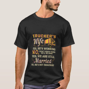 Womens Trucker Wife, Yes He's Working We Are Still T-Shirt