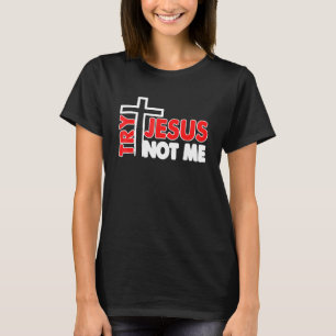Womens Try Jesus Not Me  Christian Religious 3 T-Shirt