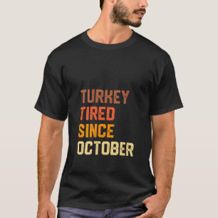 Womens Turkey Tired Since October Funny Thanksgivi T-Shirt