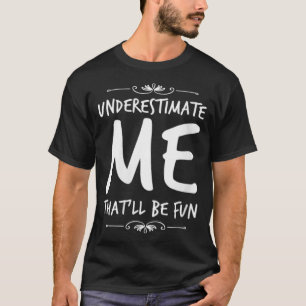Womens Underestimate Me Thatll Be Fun Funny Sarcas T-Shirt