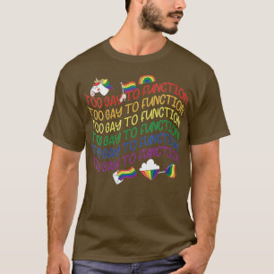Womens Unicorn Rainbow Too Gay To Function LGBTFun T-Shirt