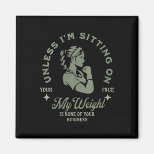 Womens Unless Im Sitting On Your Face My Weight Magnet