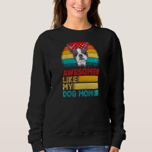 Womens Vintage Awesome Like My Boston Terrier Mum Sweatshirt