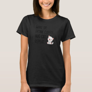 Womens Wake Up Drink Coffee Hug Cat Repeat Cat Pe T-Shirt