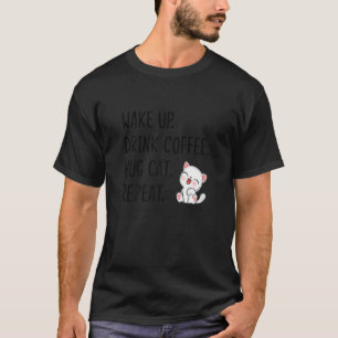 Womens Wake Up Drink Coffee Hug Cat Repeat Cat Pe T-Shirt