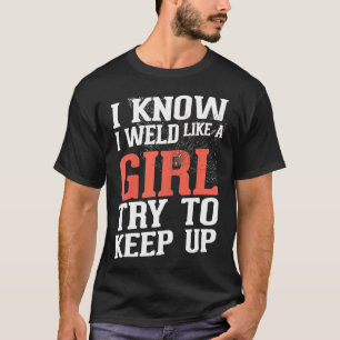 Womens Welder Girlfriend Gifts I Know I Weld Like  T-Shirt
