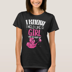 Womens Welder I Know I Weld Like A Girl  Gift For  T-Shirt