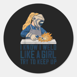 Womens Welder Mom Outfit I Know I Weld Like A Girl Classic Round Sticker