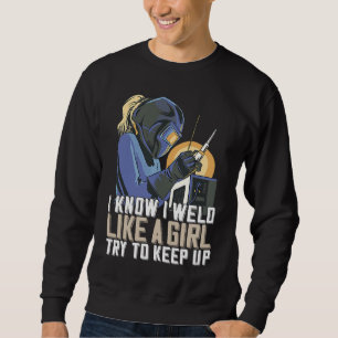 Womens Welder Mum Outfit I know I Weld Like A Girl Sweatshirt
