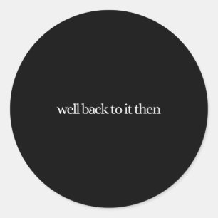 Womens Well Back To It Then Chit Funny Motivationa Classic Round Sticker