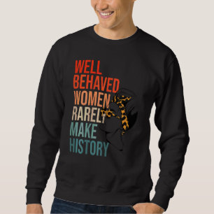 Womens Well Behaved Women Rarely Make History Fem Sweatshirt