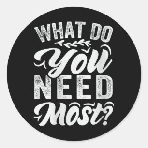 Womens What Do Need Most_ - Inspirational Quote Classic Round Sticker