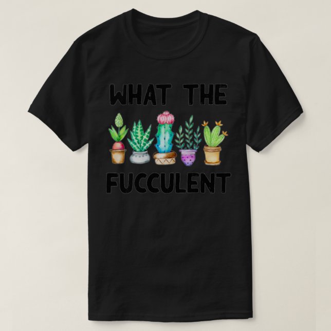 Womens What the Fucculent Succulent Cactus Pun Fun T-Shirt (Design Front)