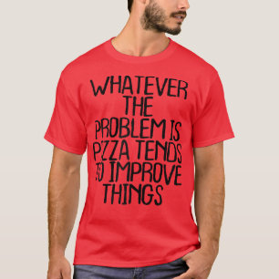 Womens Whatever The Problem Is Pizza Tends To Impr T-Shirt