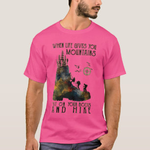 Womens When Life Gives You Mountains Put On Your B T-Shirt