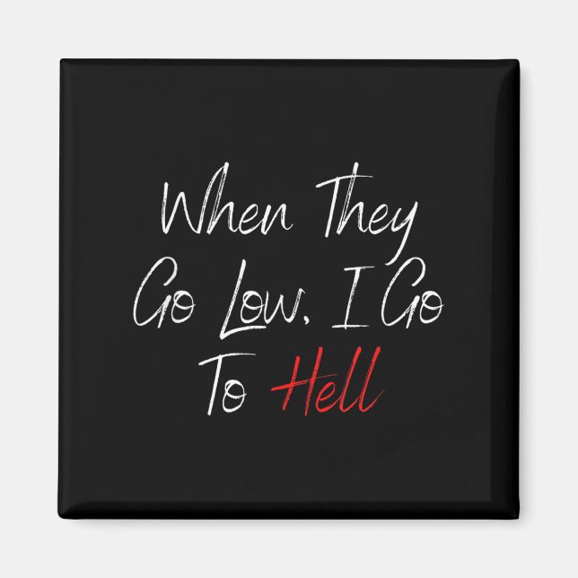 Womens When They Go Low I Go To Hell Funny Sarcast Magnet (Front)