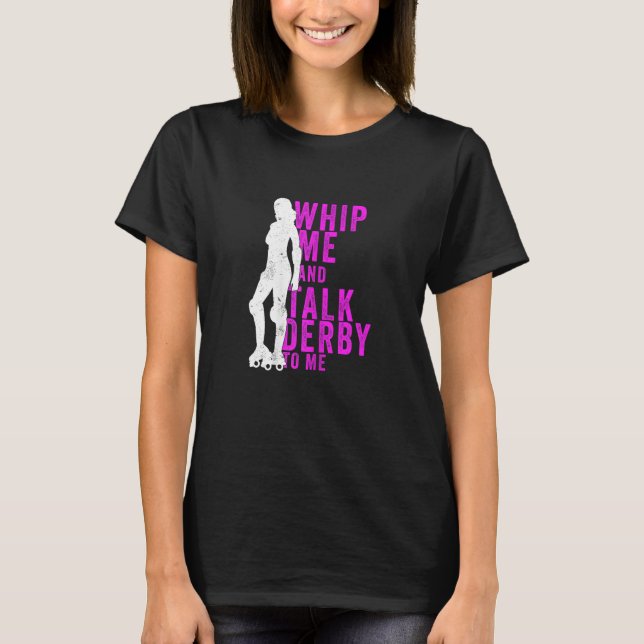 Womens Whip Me And Talk Derby To Me  Roller Derby T-Shirt (Front)