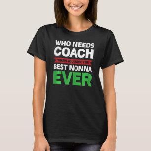 Womens Who Needs Coach When You Have Nonna Grandma T-Shirt