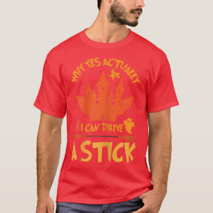Womens Why yes actually I can drive a stick Witch T-Shirt