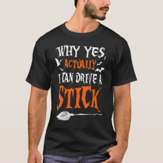Womens Why Yes Actually I Can Drive A Stick Witch  T-Shirt