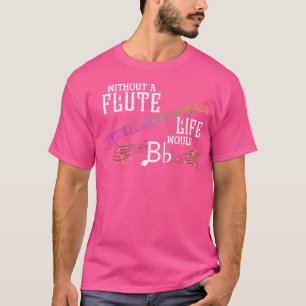 Womens Without A Flute Life Would Be Flute T-Shirt