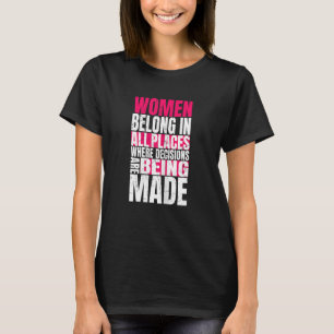 Womens Women belong in all places where decisions T-Shirt