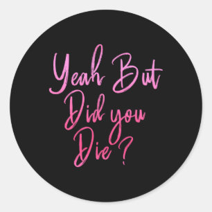 Womens Yeah But Did You Die Funny Gym Fitness Work Classic Round Sticker