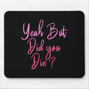 Womens Yeah But Did You Die Funny Gym Fitness Work Mouse Mat