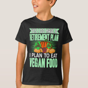 Womens Yes I Have A Retirement Plan I Eat Plant Fo T-Shirt