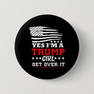 Womens Yes Im A Trump Girl Get Over It - Potus Pre 6 Cm Round Badge