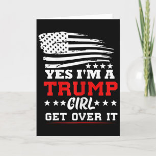 Womens Yes Im A Trump Girl Get Over It - Potus Pre Card