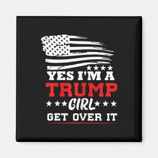 Womens Yes Im A Trump Girl Get Over It - Potus Pre Magnet (Front)