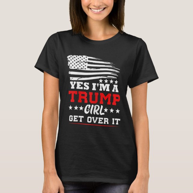 Womens Yes Im A Trump Girl Get Over It - Potus Pre T-Shirt (Front)