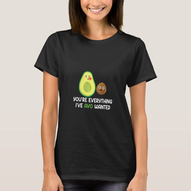 Womens You Are Everything I Avo Wanted Cute Avocad T-Shirt (Front)