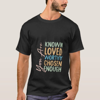 Womens You Are Known Loved Worthy Chosen Enough Ch T-Shirt