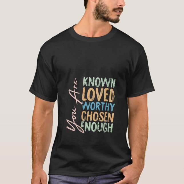 Womens You Are Known Loved Worthy Chosen Enough Ch T-Shirt (Front)