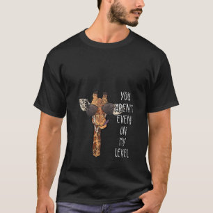 Womens You Arent Even On My Level Giraffe T-Shirt