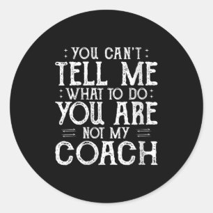 Womens You Can’t Tell Me, Not My Coach Tee Funny Q Classic Round Sticker