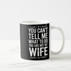 Womens You Can’t Tell Me, Not My Wife Tee Funny Qu Coffee Mug