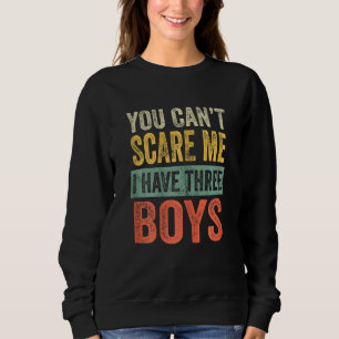 Womens You Can't Scare Me I Have Three Boys Sons Sweatshirt