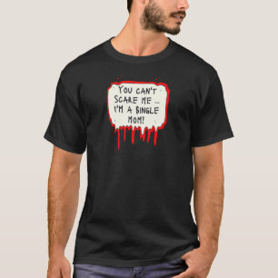 Womens You Can't Scare Me I'm a Single Mom T-Shirt