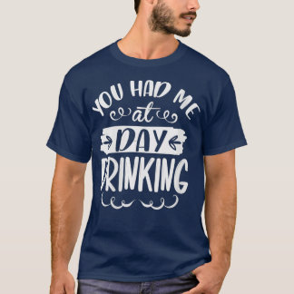Womens You Had Me At Day Drinking Funny Drunk Wome T-Shirt