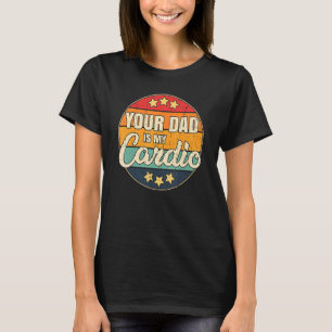 Women's Your Dad Is My Cardio T-Shirt