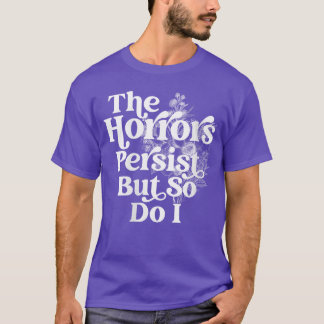 Womenshe Horrors Persist But So Do I Humor Flower T-Shirt