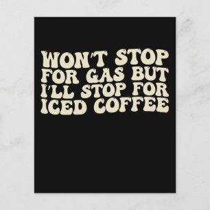 Won’t Stop For Gas But I’ll Stop For Iced Coffee Flyer