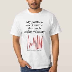 "... won’t survive this much market volatility!" T-Shirt
