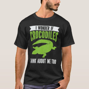 Wonder If Crocodiles Think About Me Crocodile Croc T-Shirt