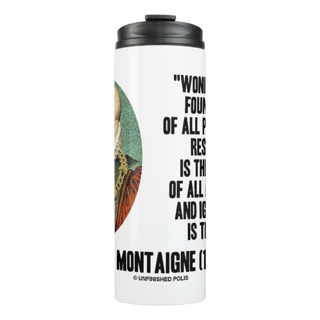 Wonder Is The Foundation Of Philosophy Montaigne Thermal Tumbler (Front)