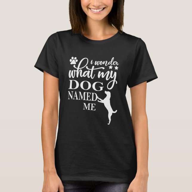 Wonder What My Dog Named Me White Typography Sandy T-Shirt (Front)