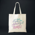 Wonderful World Budget Tote<br><div class="desc">I see trees of green,  red roses too
I see them bloom for me and you
And I think to myself what a wonderful world</div>